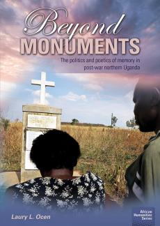 Beyond Monuments: The politics and poetics of memory in post-war northern Uganda